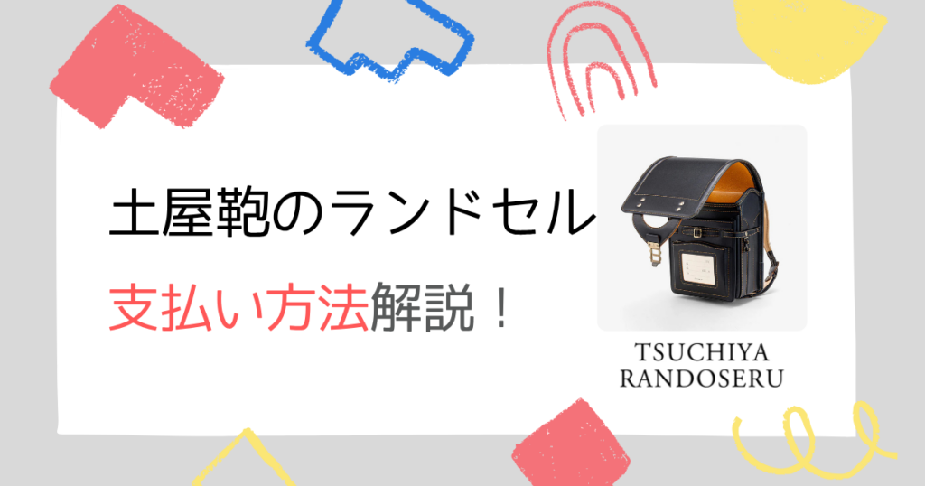 土屋鞄のランドセル支払い方法を解説!公式オンラインショップ・店舗で違うから注意!